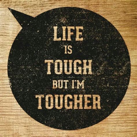 life is tough but i'm tougher